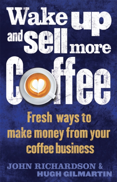 Wake Up and Sell More Coffee - John|gilmartin Richardson