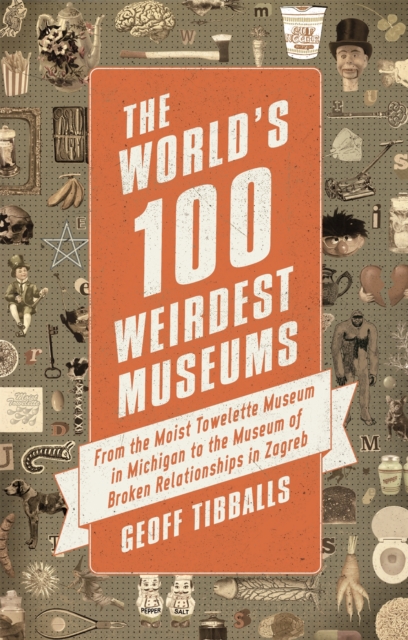 World's 100 Weirdest Museums - Geoff Tibballs