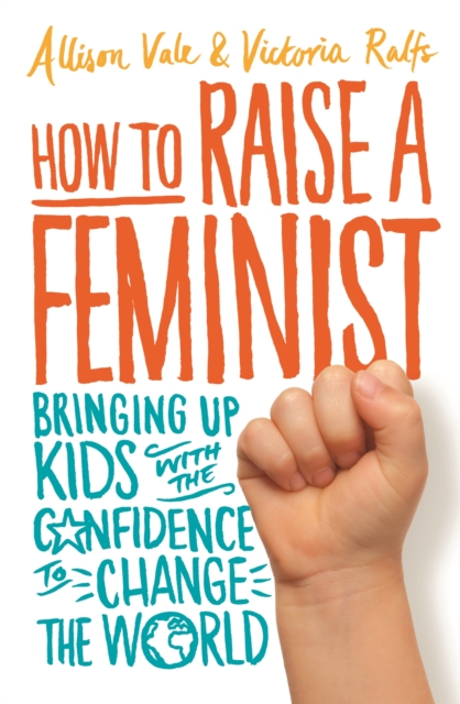 How to Raise a Feminist - Allison|ralfs Vale