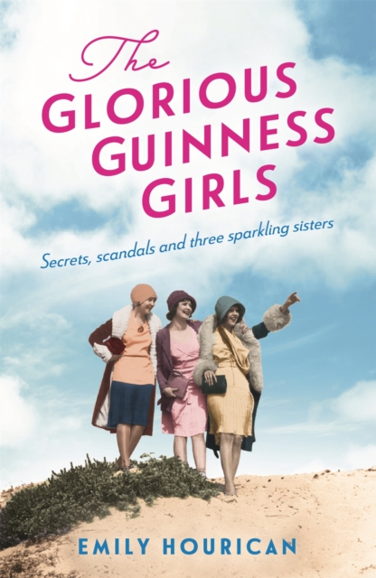 Glorious Guinness Girls: A story of the scandals and secrets of the famous society girls - Emily Hourican