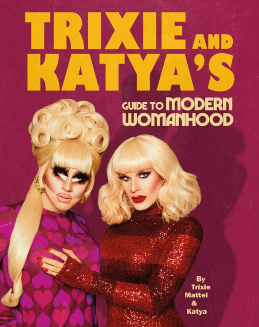 Trixie and Katya?s Guide to Modern Womanhood - Trixie|zamolodchikova Mattel