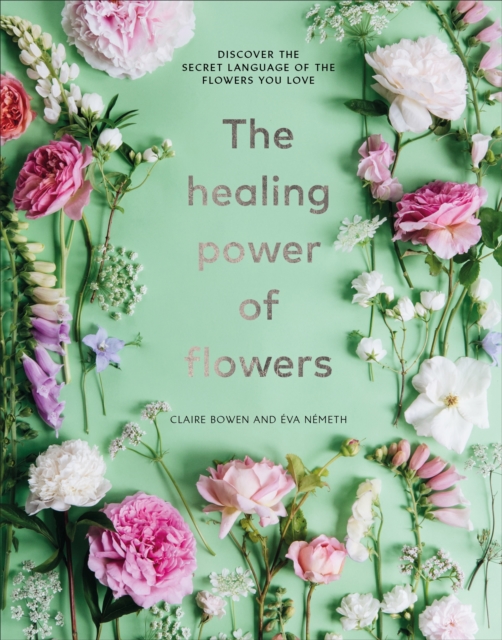 Healing Power of Flowers - Claire Bowen