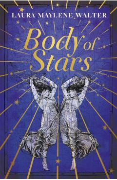 Poza produsului Body of Stars - Laura Maylene Walter