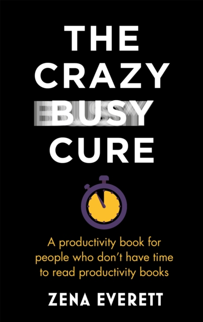 Crazy Busy Cure *BUSINESS BOOK AWARDS WINNER 2022* - Zena Everett