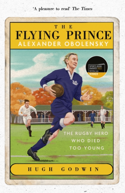 Flying Prince: Alexander Obolensky: The Rugby Hero Who Died Too Young - Hugh Godwin