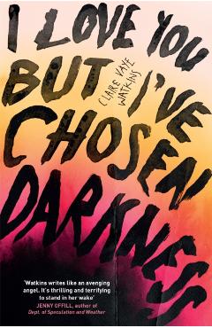 Coperta cărții 'I Love You But I've Chosen Darkness - Claire Vaye Watkins'