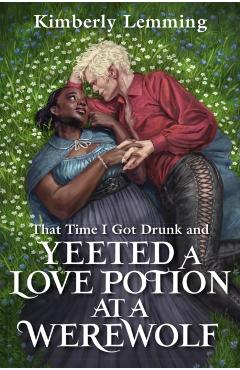 Coperta cărții 'That Time I Got Drunk And Yeeted A Love Potion At A Werewolf - Kimberly Lemming'