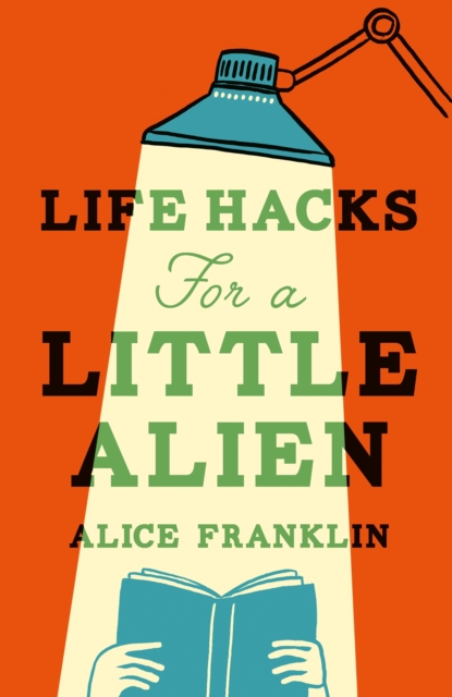Life Hacks For a Little Alien - Alice Franklin