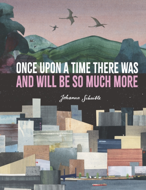 Once Upon a Time There Was and Will Be So Much More - Johanna Schaible