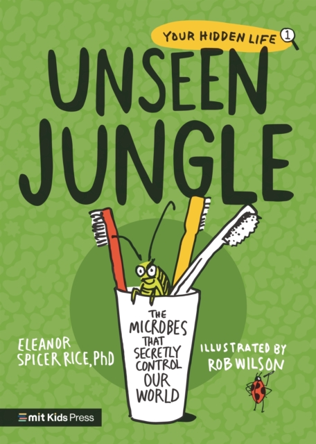 Unseen Jungle: The Microbes That Secretly Control Our World - Eleanor Spicer Rice