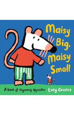 Coperta cărții 'Maisy Big, Maisy Small: A Book of Rhyming Opposites - Lucy Cousins'