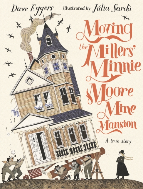 Moving the Millers' Minnie Moore Mine Mansion: A True Story - Dave Eggers