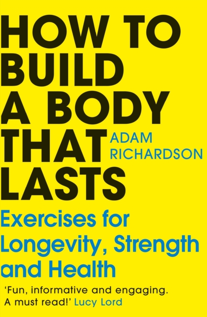 How To Build a Body That Lasts - Adam Richardson