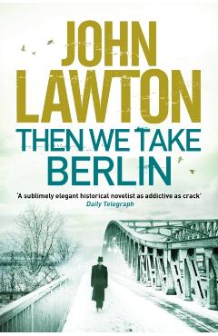 Coperta cărții 'Then We Take Berlin - John Lawton'