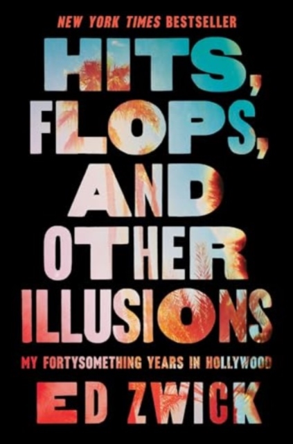 Hits, Flops, and Other Illusions - Ed Zwick