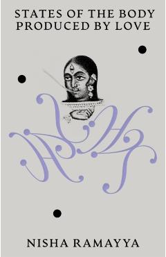 States of the Body Produced by Love - Nisha Ramayya