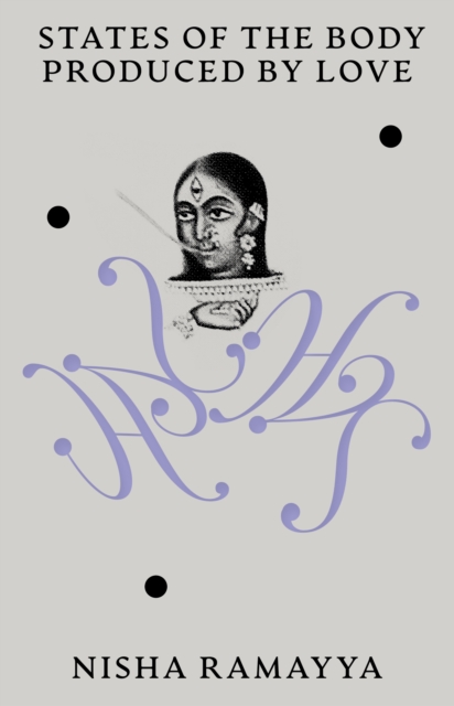 States of the Body Produced by Love - Nisha Ramayya