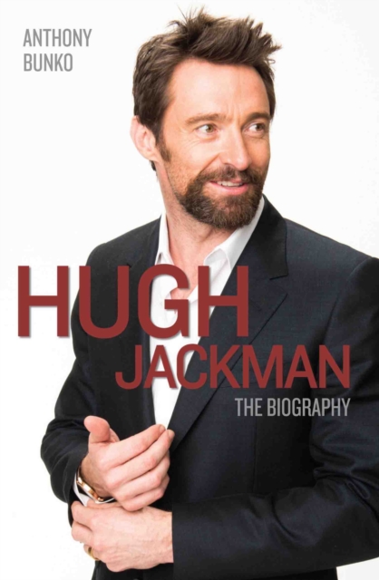 Hugh Jackman - The Biography - Anthony Bunko