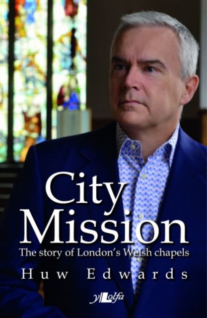 City Mission - The Story of London's Welsh Chapels - Huw Edwards