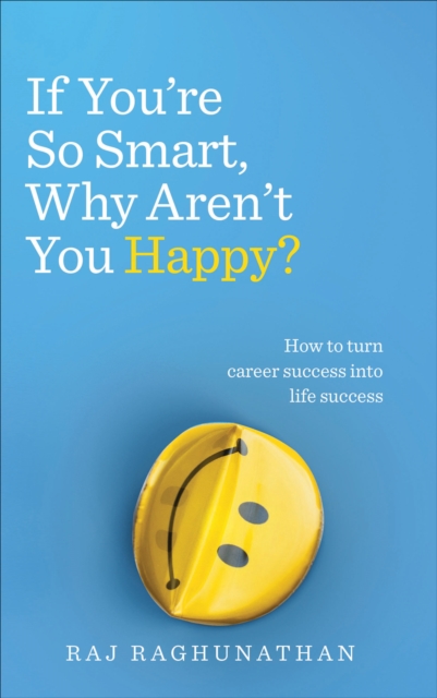 If You?re So Smart, Why Aren?t You Happy? - Raj Raghunathan