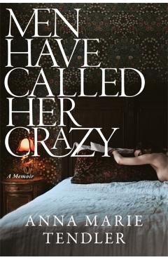 Poza produsului Men Have Called Her Crazy - Anna Marie Tendler