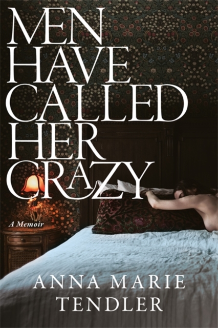 Men Have Called Her Crazy - Anna Marie Tendler