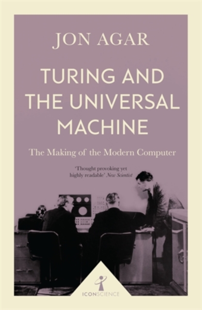 Turing and the Universal Machine (Icon Science) - Jon Agar