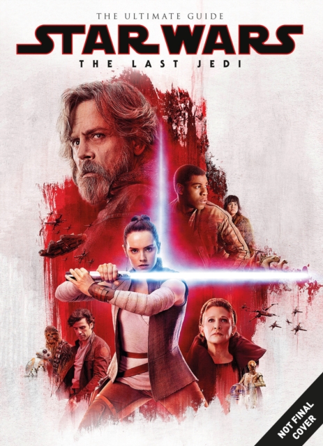 Star Wars: The Last Jedi Ultimate Guide - 