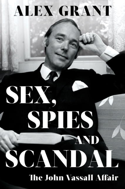 Sex, Spies and Scandal - Alex Grant