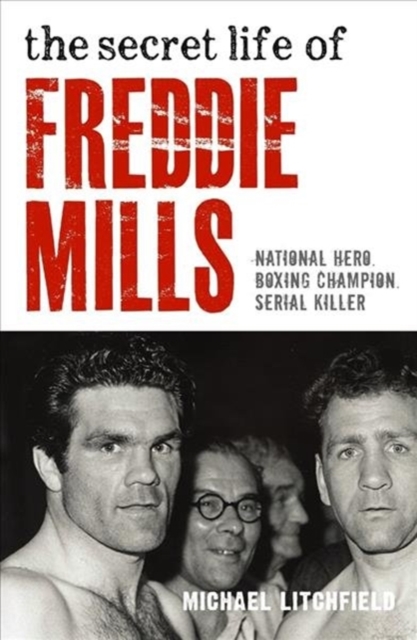 Secret Life Of Freddie Mills - National Hero, Boxing Champion, SERIAL KILLER - Michael Litchfield