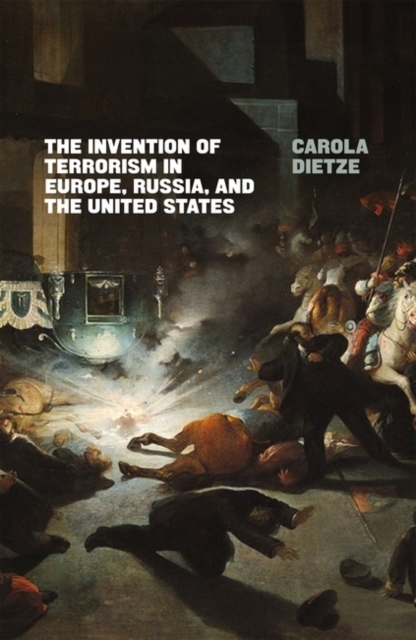 Invention of Terrorism in Europe, Russia, and the United States - Carola Dietze