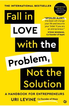 Coperta cărții 'Fall in Love with the Problem, Not the Solution - Uri Levine'