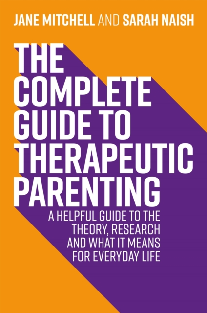 Complete Guide to Therapeutic Parenting - Jane|naish Mitchell