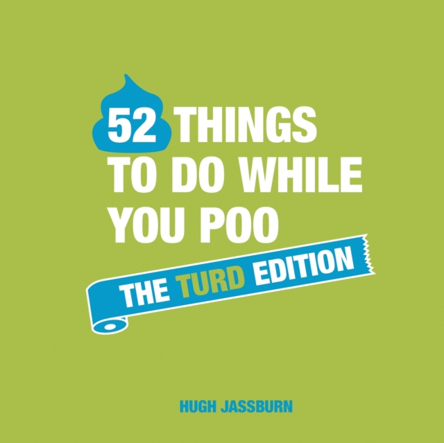 52 Things to Do While You Poo: The Turd Edition - Hugh Jassburn