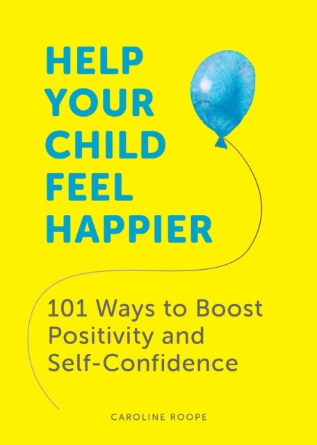 Help Your Child Feel Happier - Caroline Roope