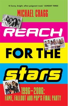 Coperta cărții 'Reach for the Stars: 1996–2006: Fame, Fallout and Pop’s Final Party - Michael Cragg'
