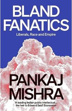 Coperta cărții 'Bland Fanatics - Pankaj Mishra'