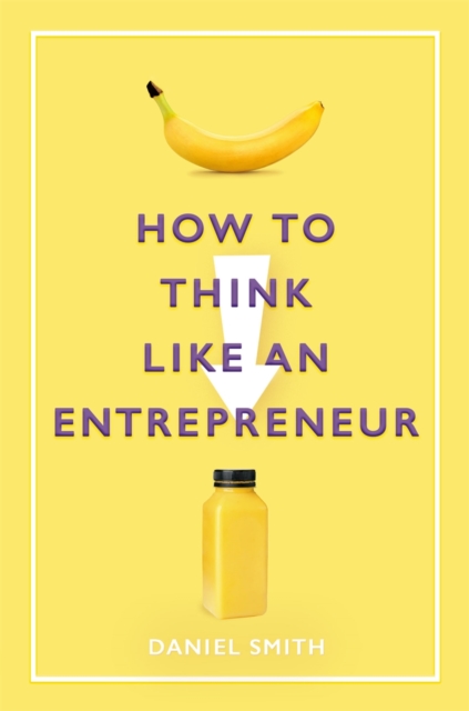 How to Think Like an Entrepreneur - Daniel Smith