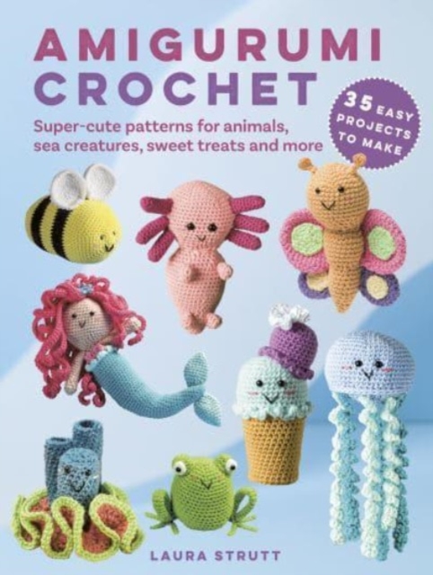 Amigurumi Crochet: 35 easy projects to make - Laura Strutt