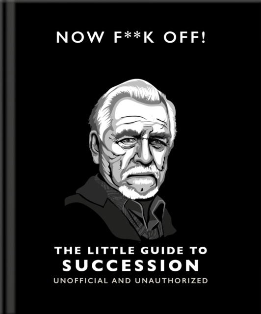 Now F**k Off!: The Little Guide to Succession - 