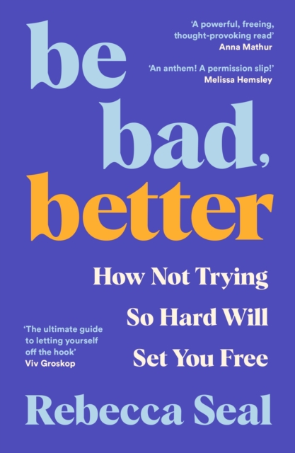 Be Bad, Better - Rebecca Seal