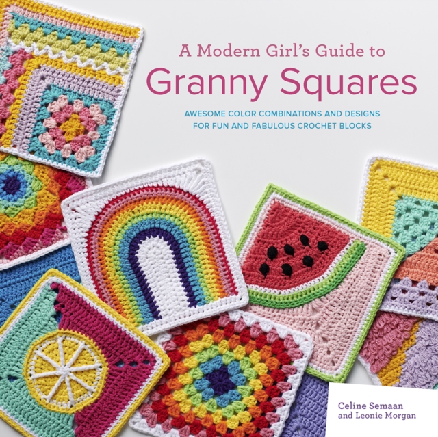 Modern Girl?s Guide to Granny Squares - Celine|morgan Semaan