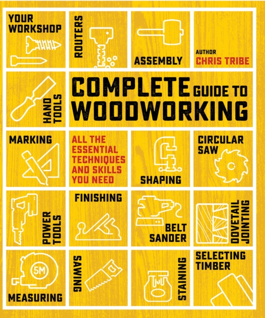 Complete Guide to Woodworking - Chris Tribe