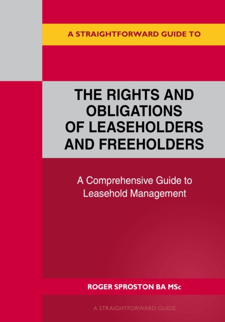 Straightforward Guide to the Rights and Obligations of Leaseholders and Freeholders - Roger Sproston