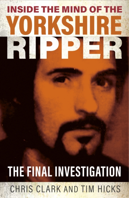 Inside the Mind of the Yorkshire Ripper - Chris|hicks Clark