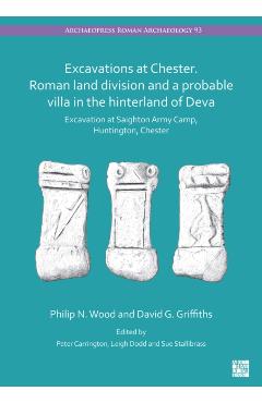 Poza produsului Excavations at Chester. Roman Land Division and a Probable Villa in the Hinterland of Deva - Philip N|griffiths Wood
