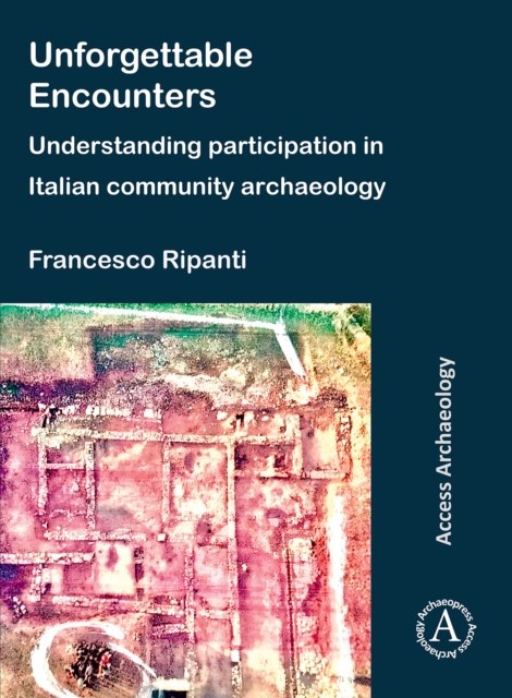 Unforgettable Encounters: Understanding Participation in Italian Community Archaeology - Francesco (marie Sklodowska-curie Postdoctoral Fellow Ripanti