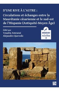 Poza produsului D’une rive a l’autre: circulations et echanges entre la Mauretanie cesarienne et le sud-est de l’Hispanie (Antiquite-Moyen-age) - 