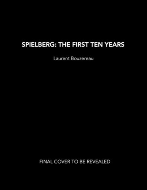 Spielberg: The First Ten Years - Laurent Bouzereau