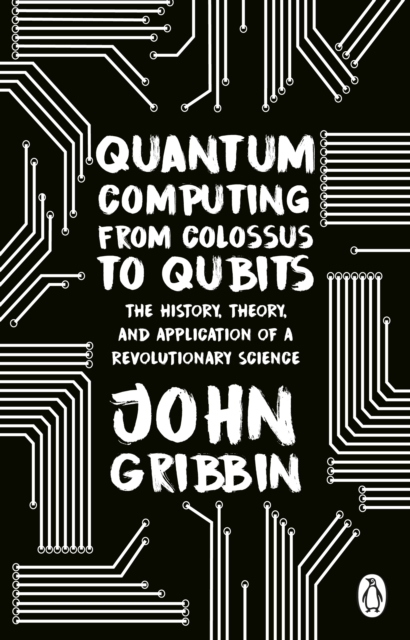 Quantum Computing from Colossus to Qubits - John Gribbin